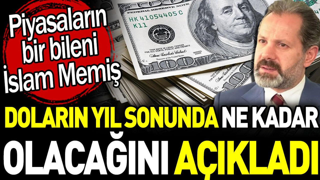 İslam Memiş doların yıl sonunda ne kadar olacağını açıkladı