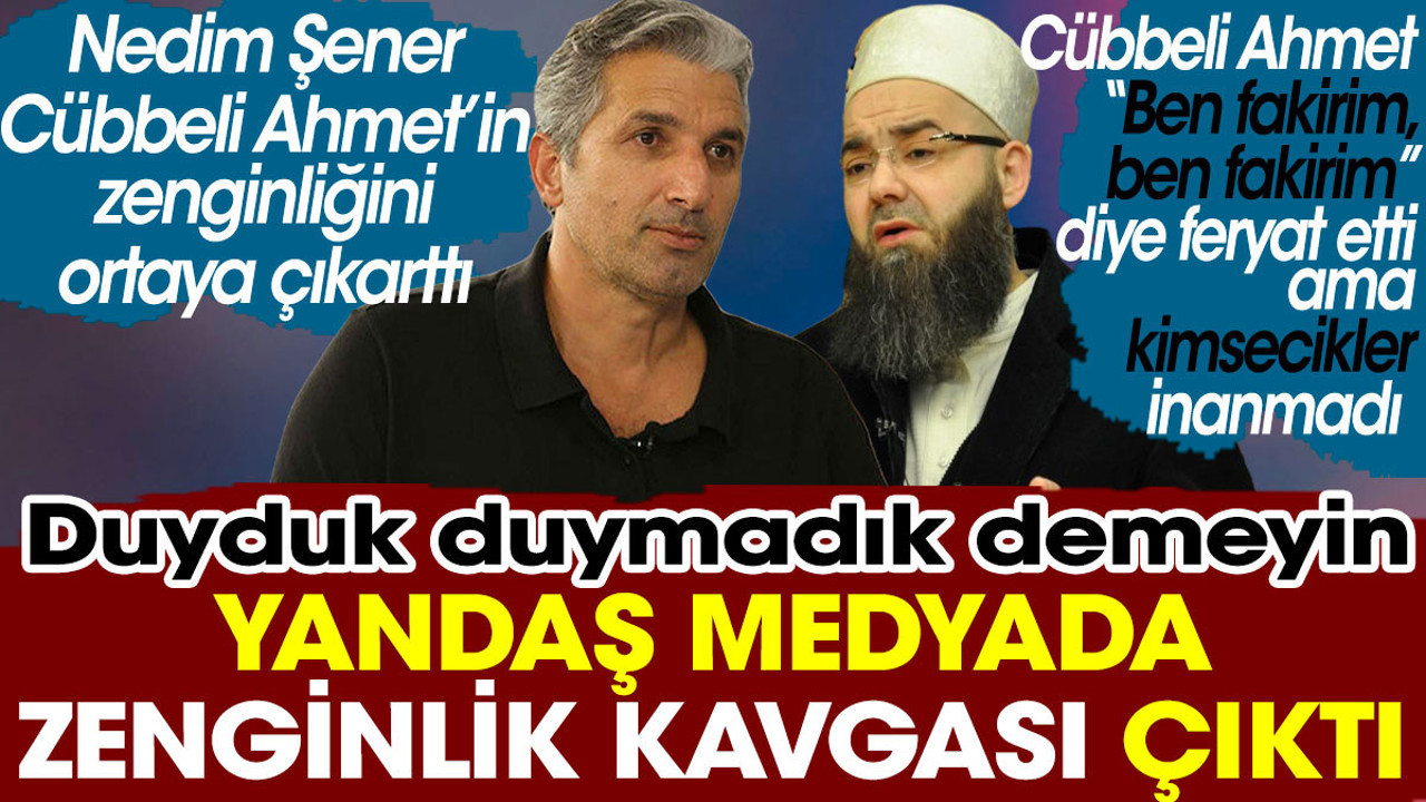 Nedim Şener Cübbeli Ahmet'in zenginliğini ortaya çıkarttı. Yandaş medyada zenginlik kavgası çıktı