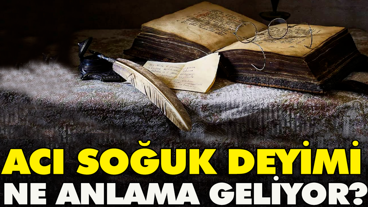 Acı soğuk deyimi ne demek?