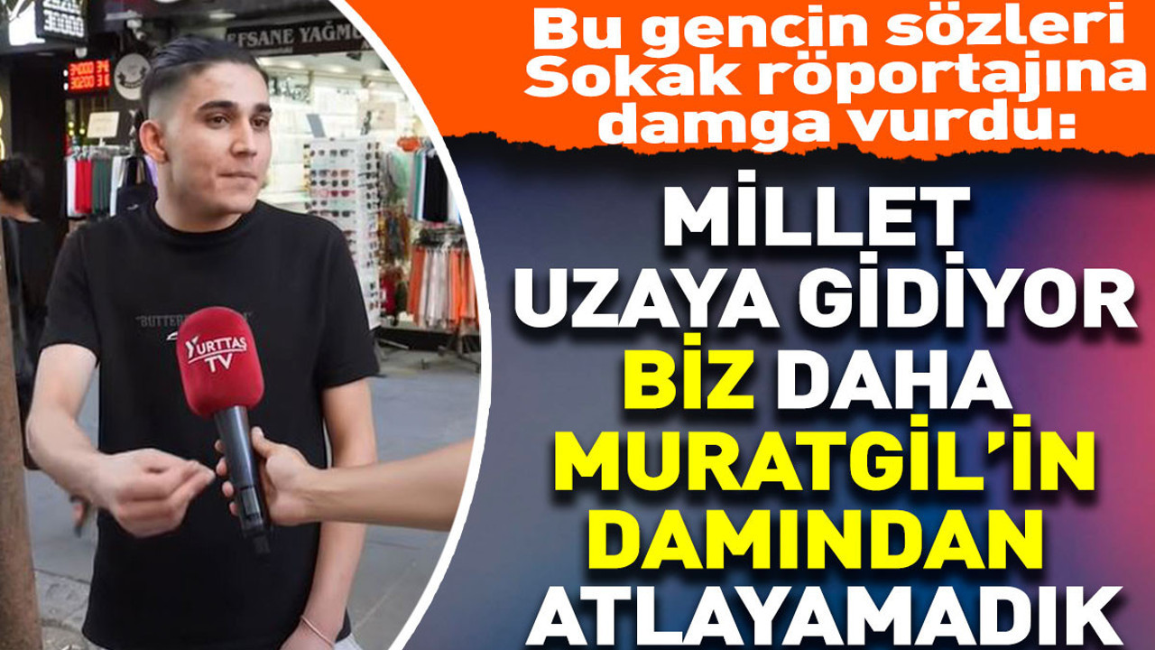 Millet uzaya gidiyor biz daha Muratgil'in damından atlayamadık. Gencin bu sözleri viral oldu