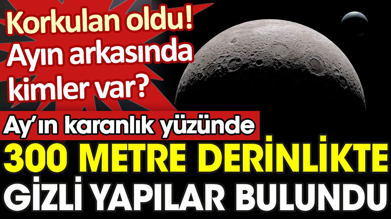 Ay'ın karanlık yüzünde korkulan oldu. Gizli yapılar keşfedildi