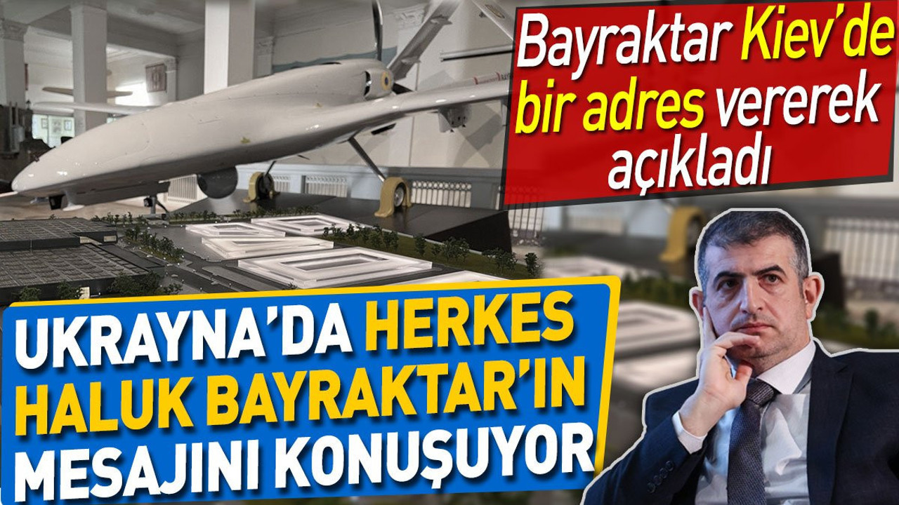Ukrayna'da herkes Haluk Bayraktar'ın mesajını konuşuyor. Kiev'de bir adres vererek açıkladı