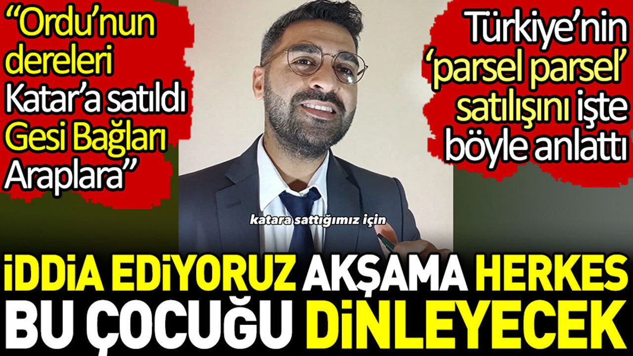 İddia ediyoruz akşama herkes bu çocuğu dinleyecek. Türkiye’nin ‘parsel parsel’ satışını işte böyle anlattı