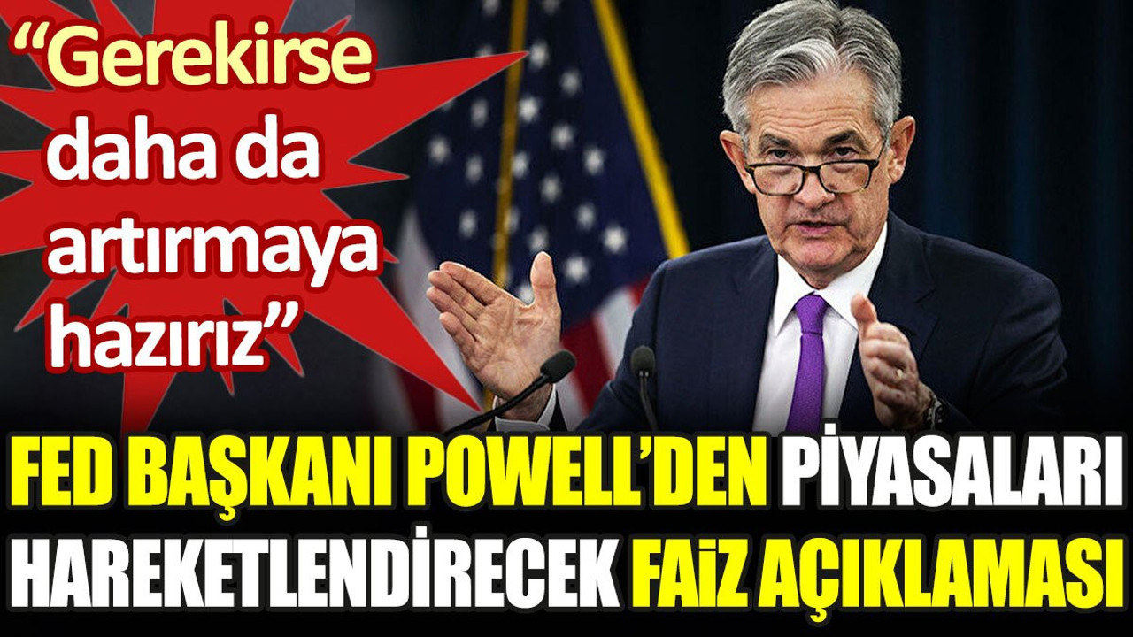 Fed Başkanı Powell'den piyasaları hareketlendirecek faiz açıklaması