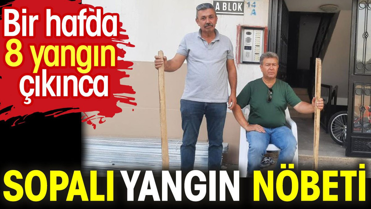 Sopalı yangın nöbeti. Apartmanda bir haftada 8 yangın çıkınca