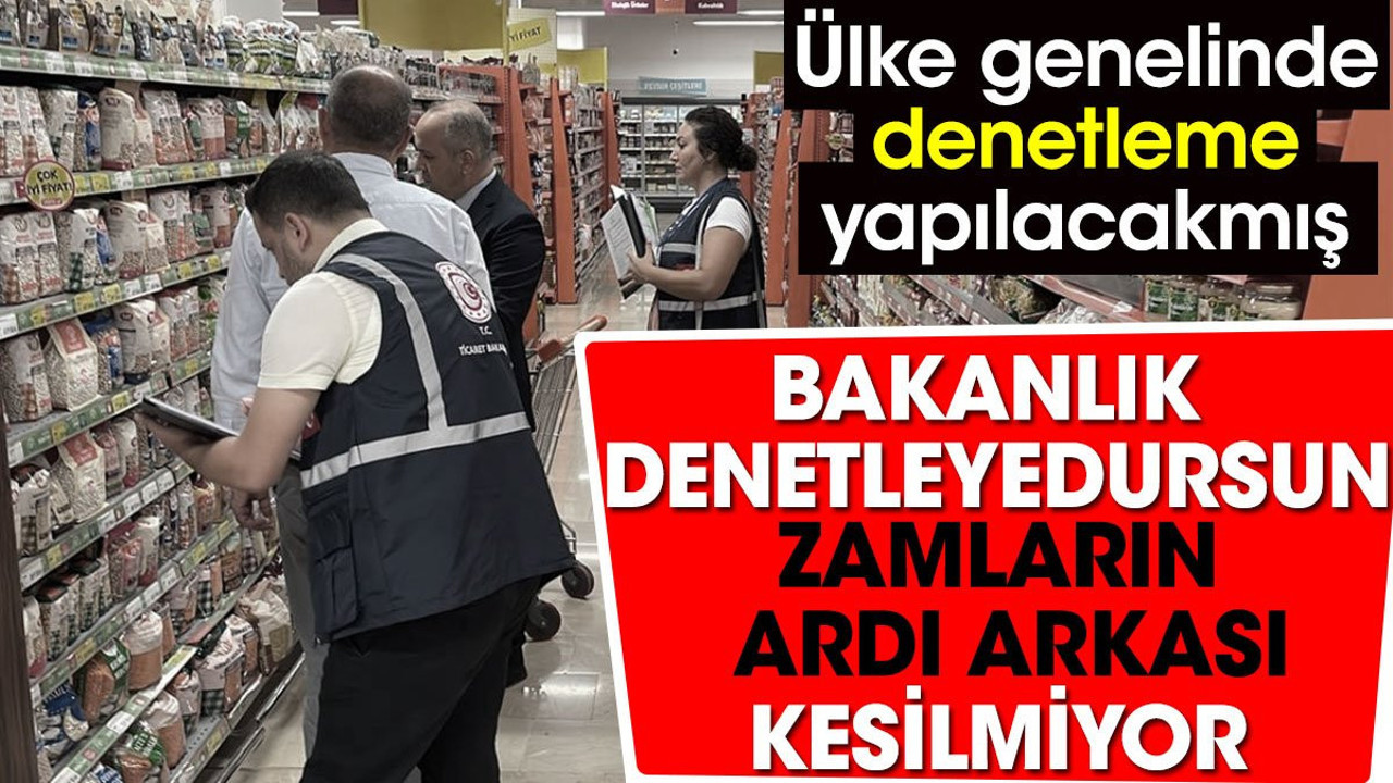 Ticaret Bakanlığı ülke genelinde denetleme yapacak