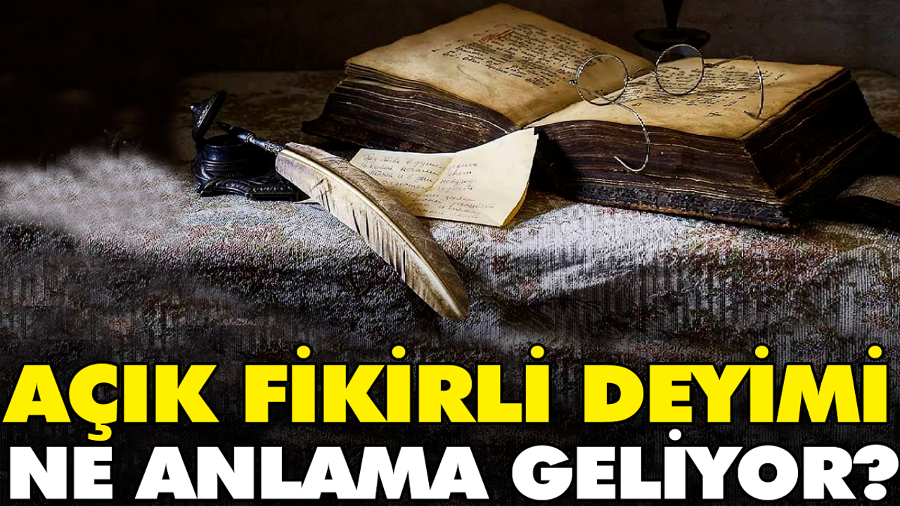 Açık fikirli deyimi ne anlama geliyor?