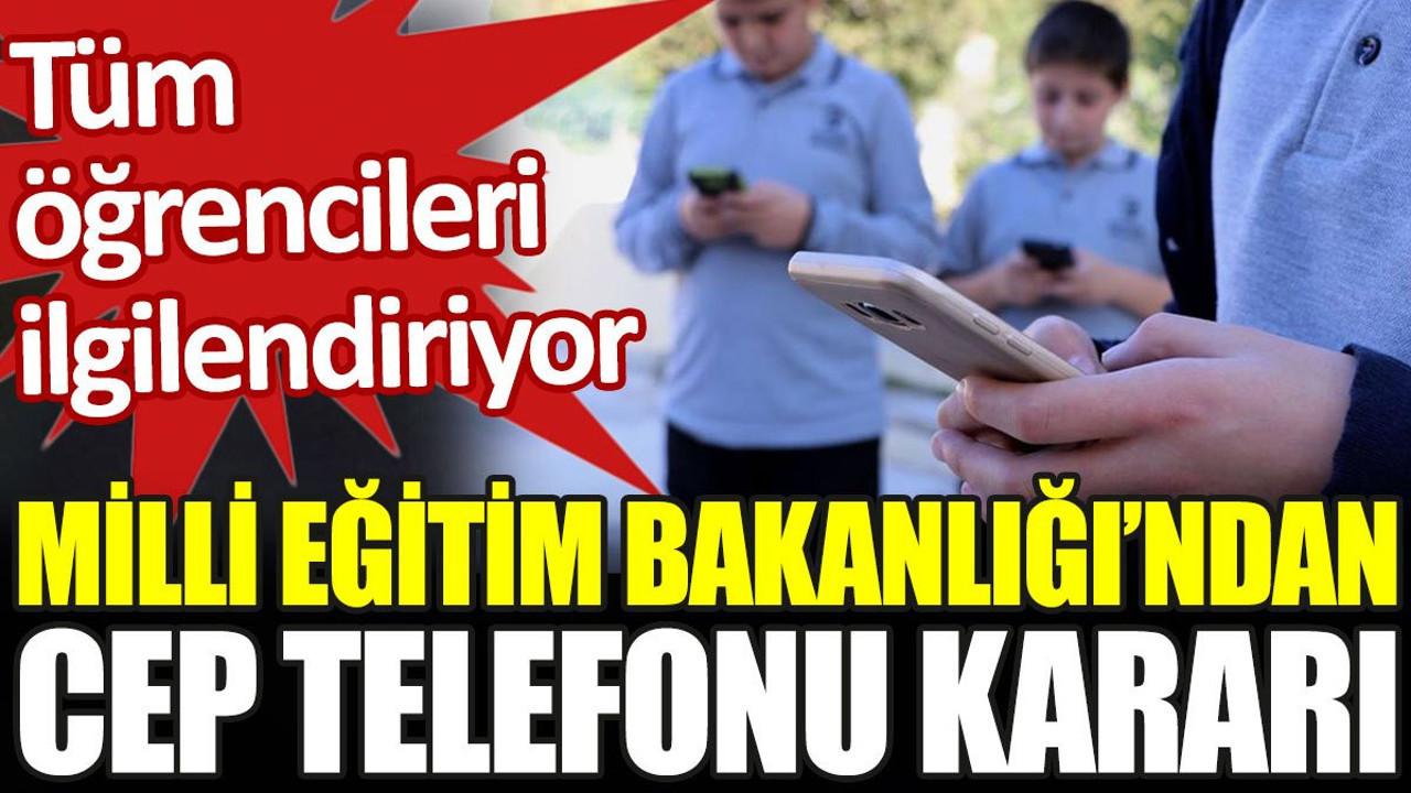 Milli Eğitim Bakanlığı'ndan cep telefonu kararı. Tüm öğrencileri ilgilendiriyor