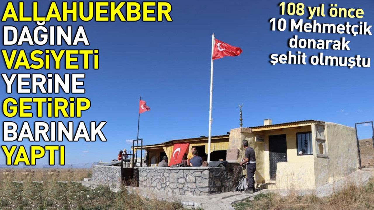 Allahuekber dağına vasiyeti yerine getirip barınak yaptı