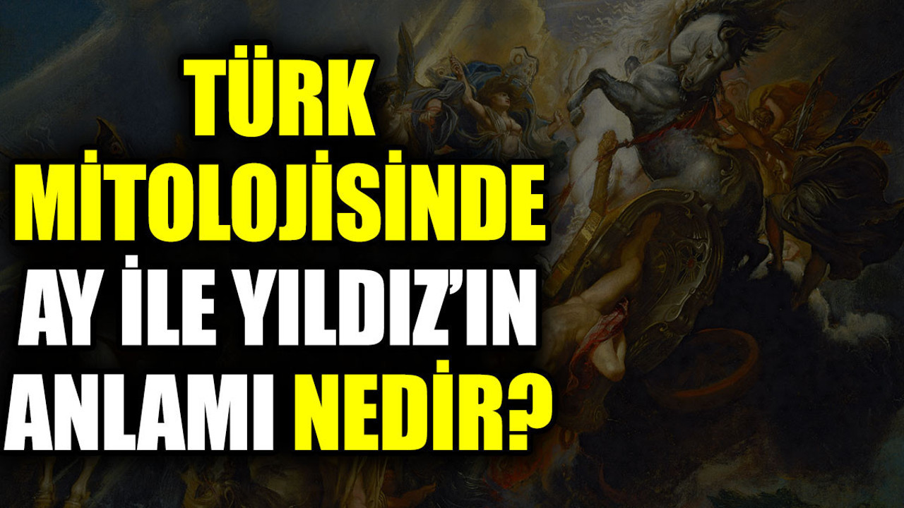Türk mitolojisinde Ay ile Yıldız’ın anlamı nedir?