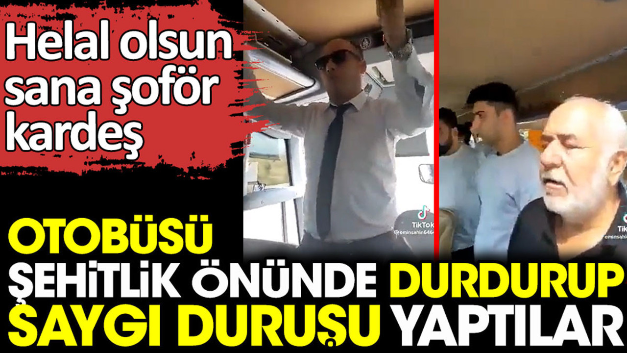 Otobüsü durdurup şehitlik önünde saygı duruşu yaptılar. Helal olsun sana şoför kardeş