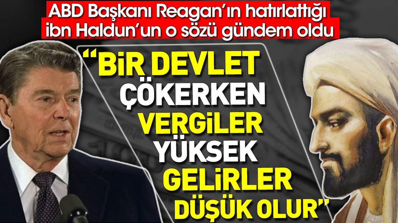 İbn Haldun'un çöken imparatorluk ve vergiler sözü gündem oldu. ABD eski Başkanı Reagan hatırlatmıştı