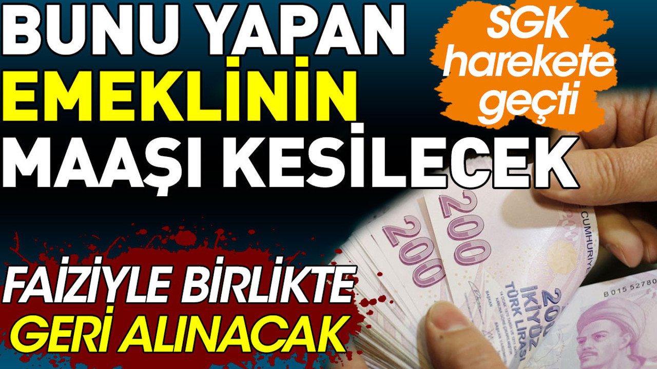 Emekliler bunu yaparsa maaşı kesilecek ve faiziyle birlikte geri alınacak