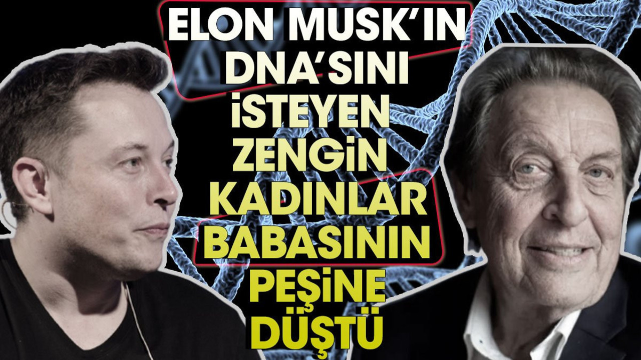 Elon Musk'ın DNA'sını isteyen zengin kadınlar babasının peşine düştü