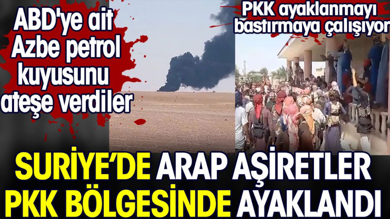 Suriye'de Arap aşiretler PKK bölgesinde ayaklandı. PKK ayaklanmayı bastırmaya çalışıyor