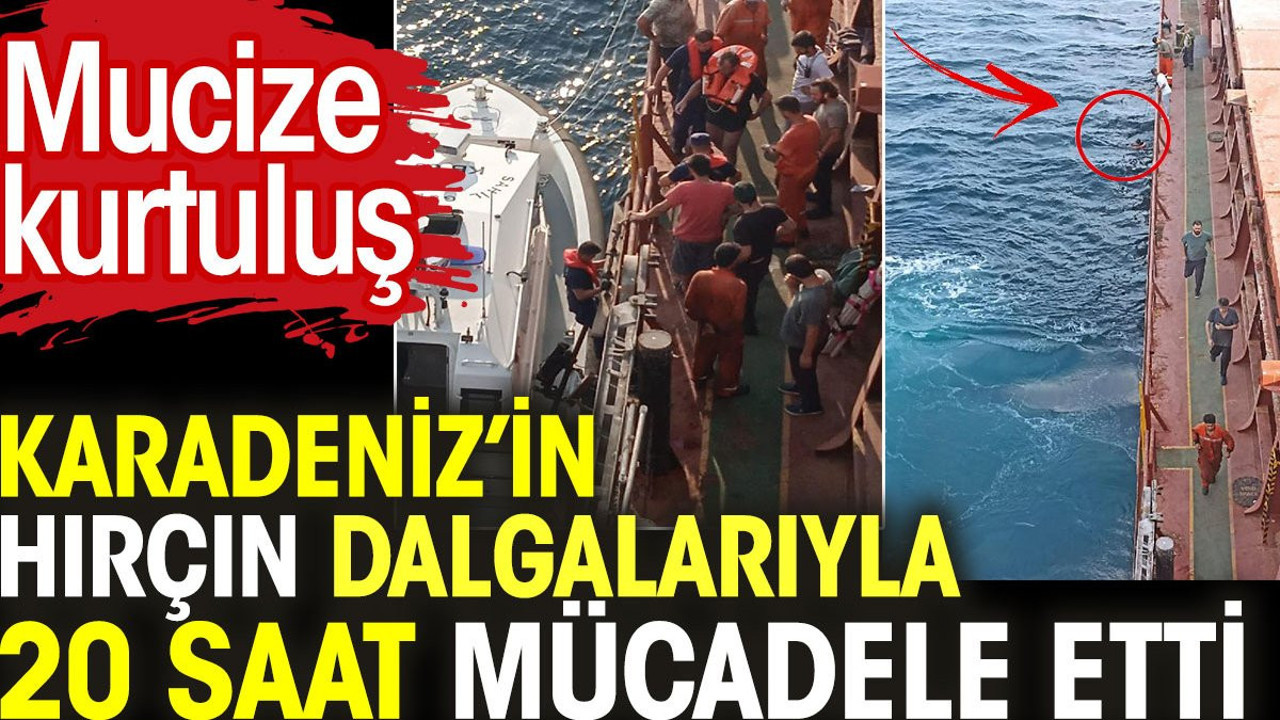 Karadeniz'in hırçın dalgalarıyla 20 saat mücadele etti. Mucize kurtuluş