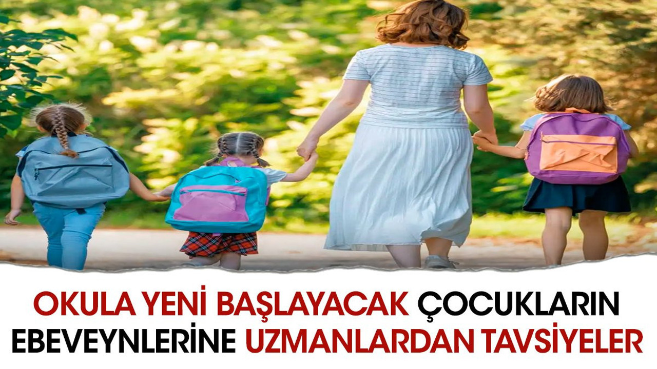 Okula yeni başlayacak çocukların ebeveynlerine uzmanlardan tavsiyeler