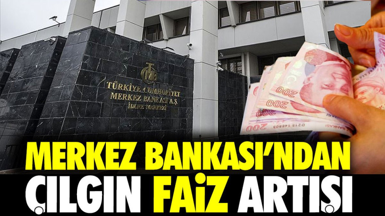 Merkez Bankası'ndan çılgın faiz artışı