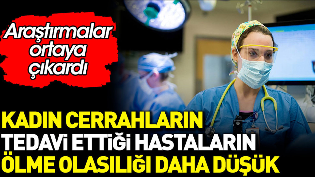 Kadın cerrahların tedavi ettiği hastaların ölme olasılığı daha düşük. Araştırmalar ortaya çıkardı