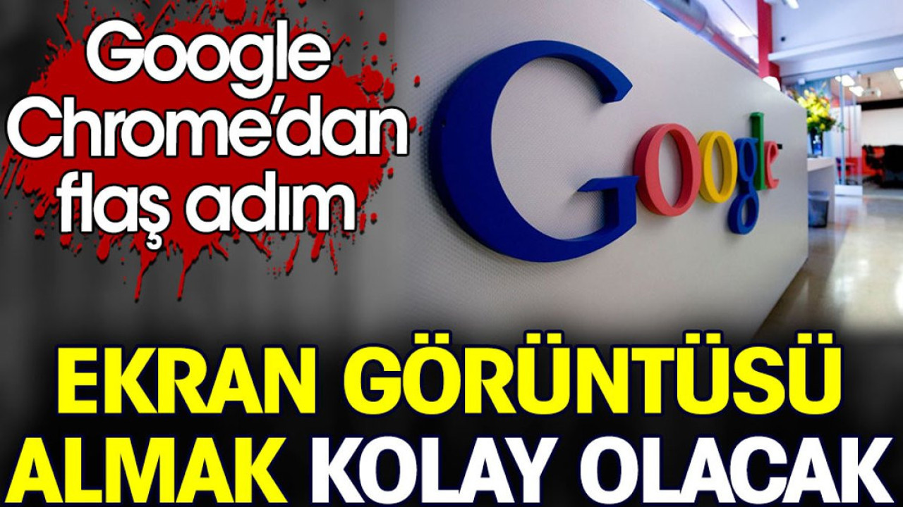 Google Chrome’dan flaş adım. Ekran görüntüsü almak kolay olacak