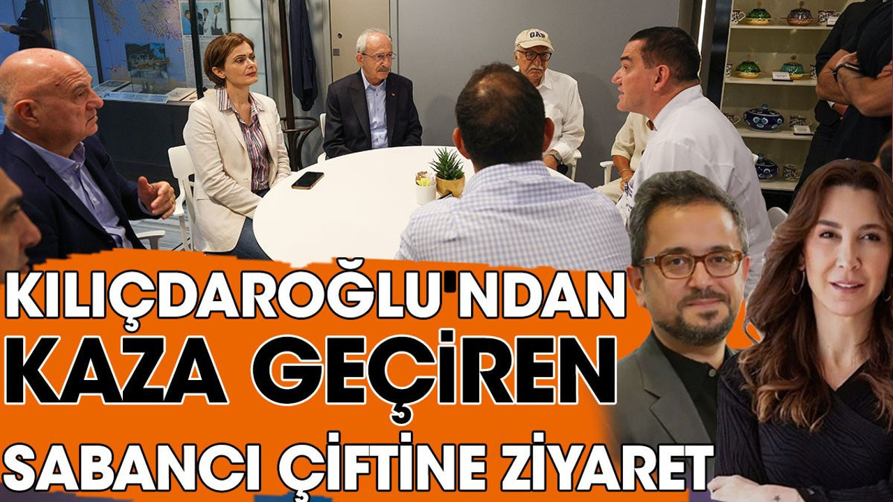 Kılıçdaroğlu'ndan kaza geçiren Sabancı çiftine ziyaret