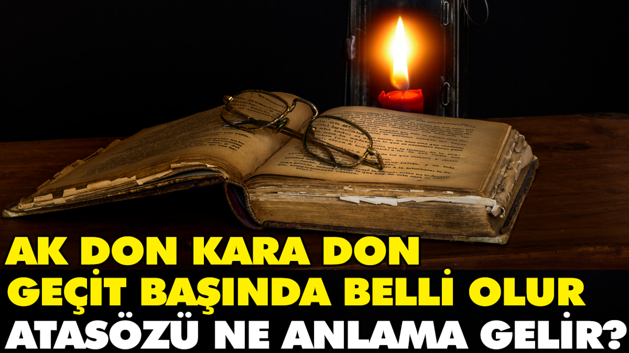 Ak don kara don geçit başında belli olur atasözü ne anlama gelir?