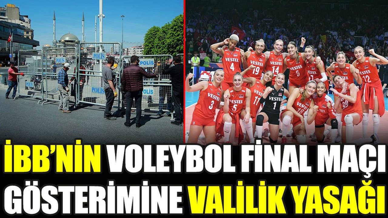 İBB’nin voleybol final maçı gösterimine valilik yasağı