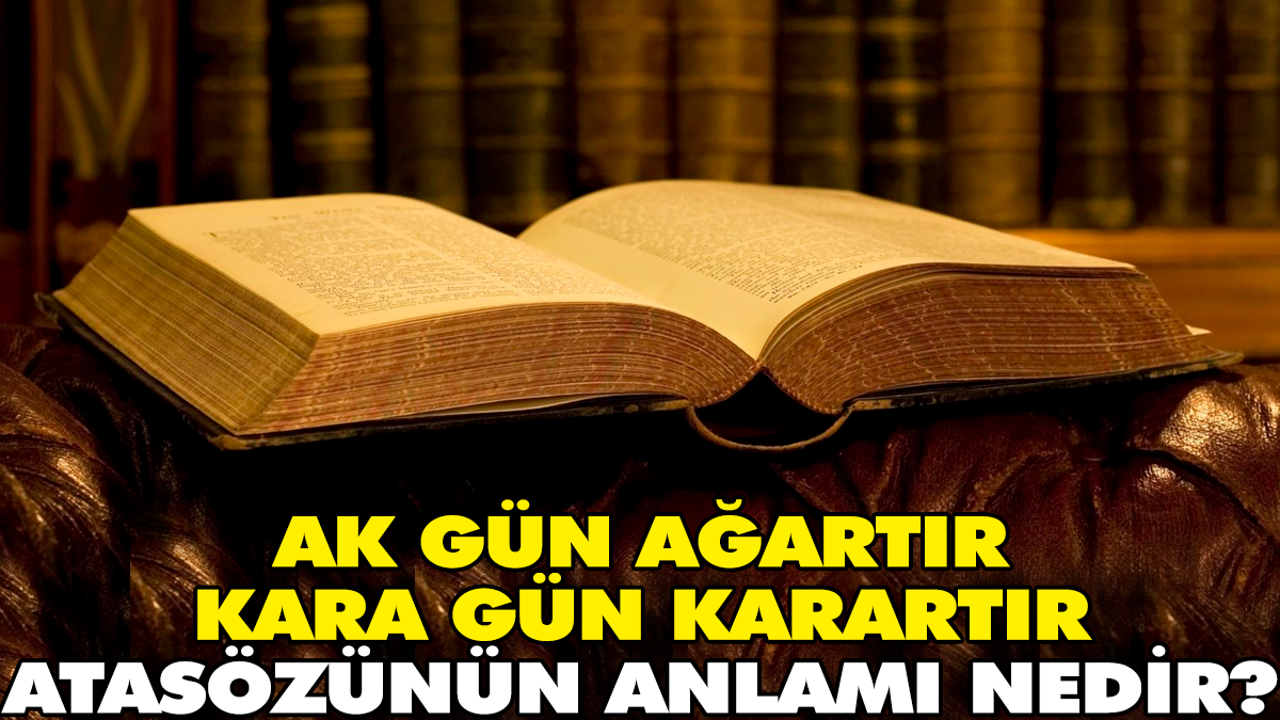 Ak gün ağartır kara gün karartır atasözünün anlamı nedir?