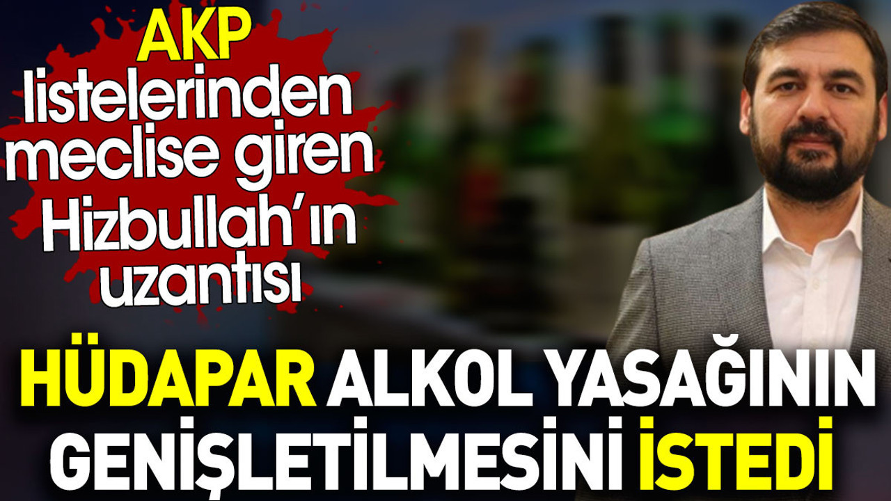 HÜDAPAR alkol yasağının genişletilmesini istedi. Hizbullah'ın uzantısını AKP meclise soktu