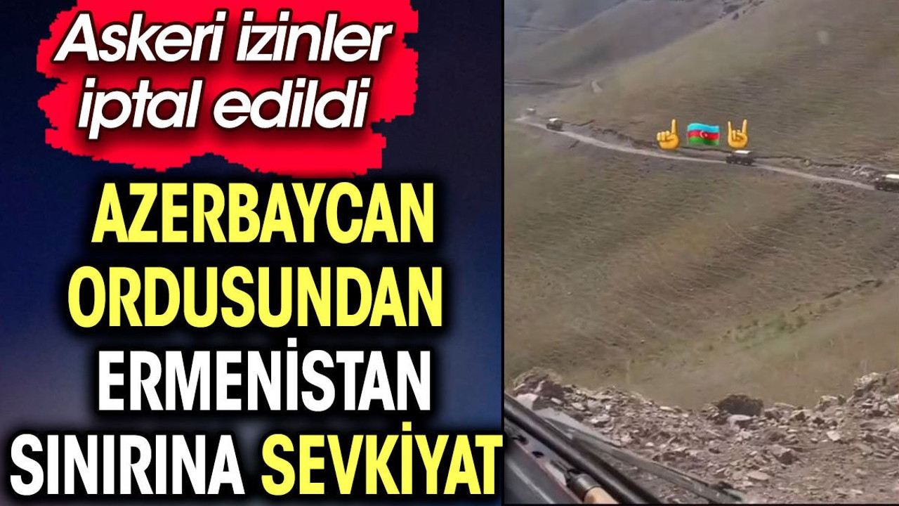 Azerbaycan ordusu Ermenistan sınırına sevkiyat yapmaya devam ediyor