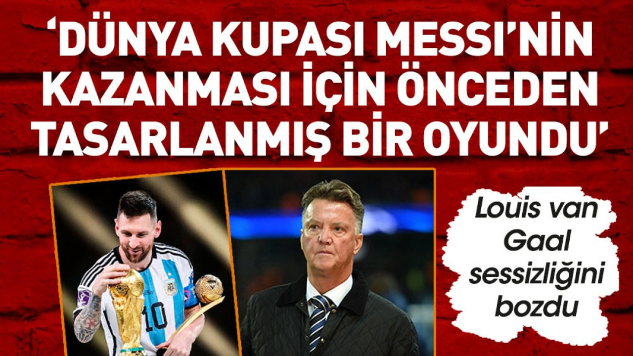 Louis van Gaal'dan olay iddia: Dünya Kupası Messi'nin şampiyon olması için önceden tasarlandI