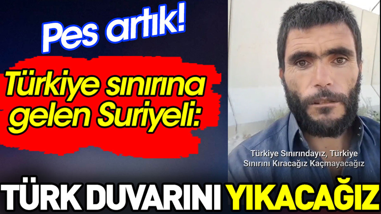 Türkiye sınırına gelen Suriyeli: Türk duvarını yıkacağız