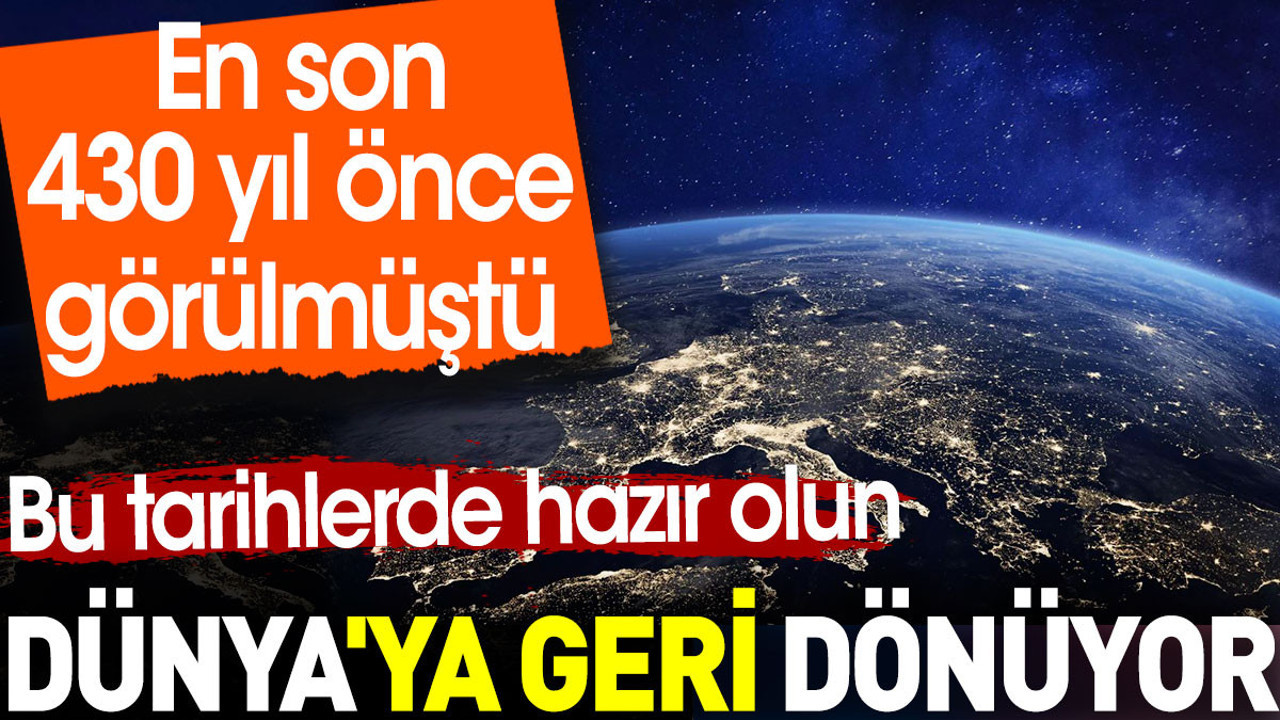 Dünya'ya geri dönüyor. En son 430 yıl önce görülmüştü