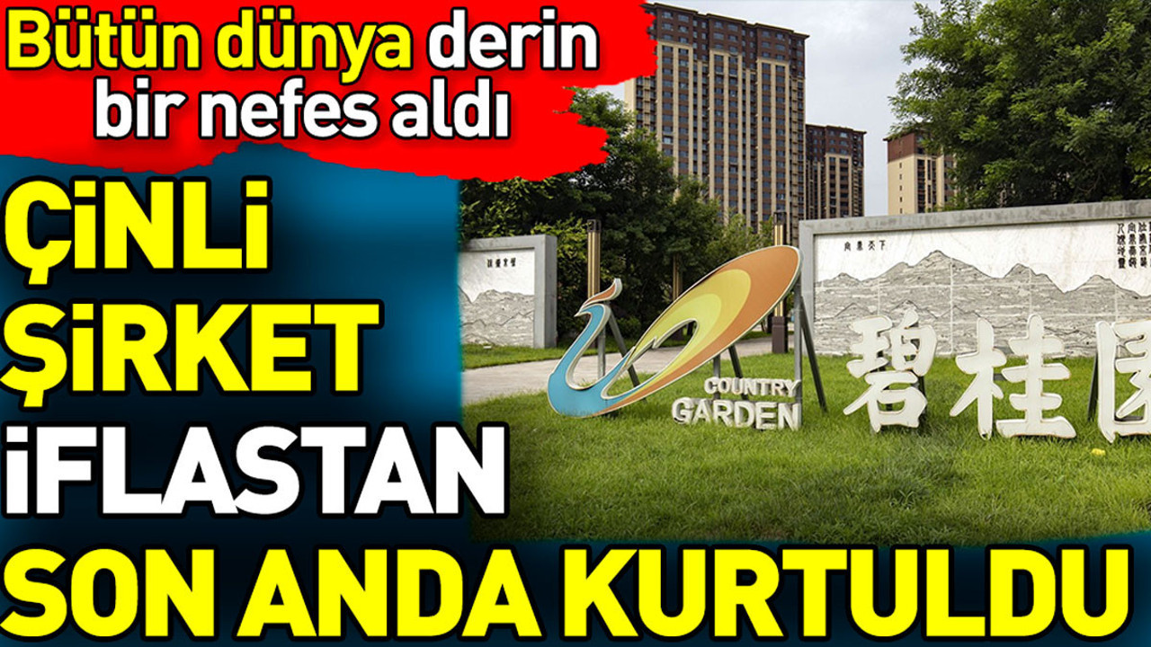 Çinli şirket iflastan son anda kurtuldu. Bütün dünya derin nefes aldı