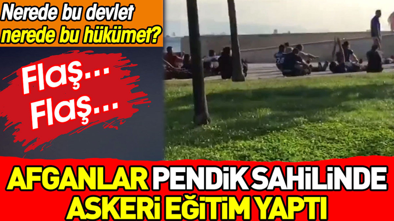 Afganlar Pendik Sahili’nde askeri eğitim yaptı. Bu ülkenin polisi yok mu?