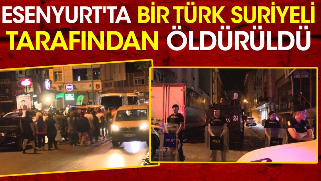 Esenyurt'ta bir Türk Suriyeli tarafından öldürüldü