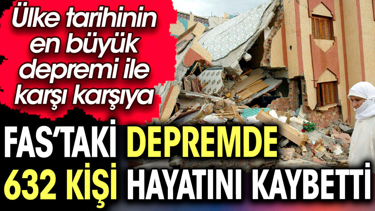 Fas'taki depremde 632 kişi hayatını kaybetti. Ülke tarihinin en büyük depremi ile karşı karşıya