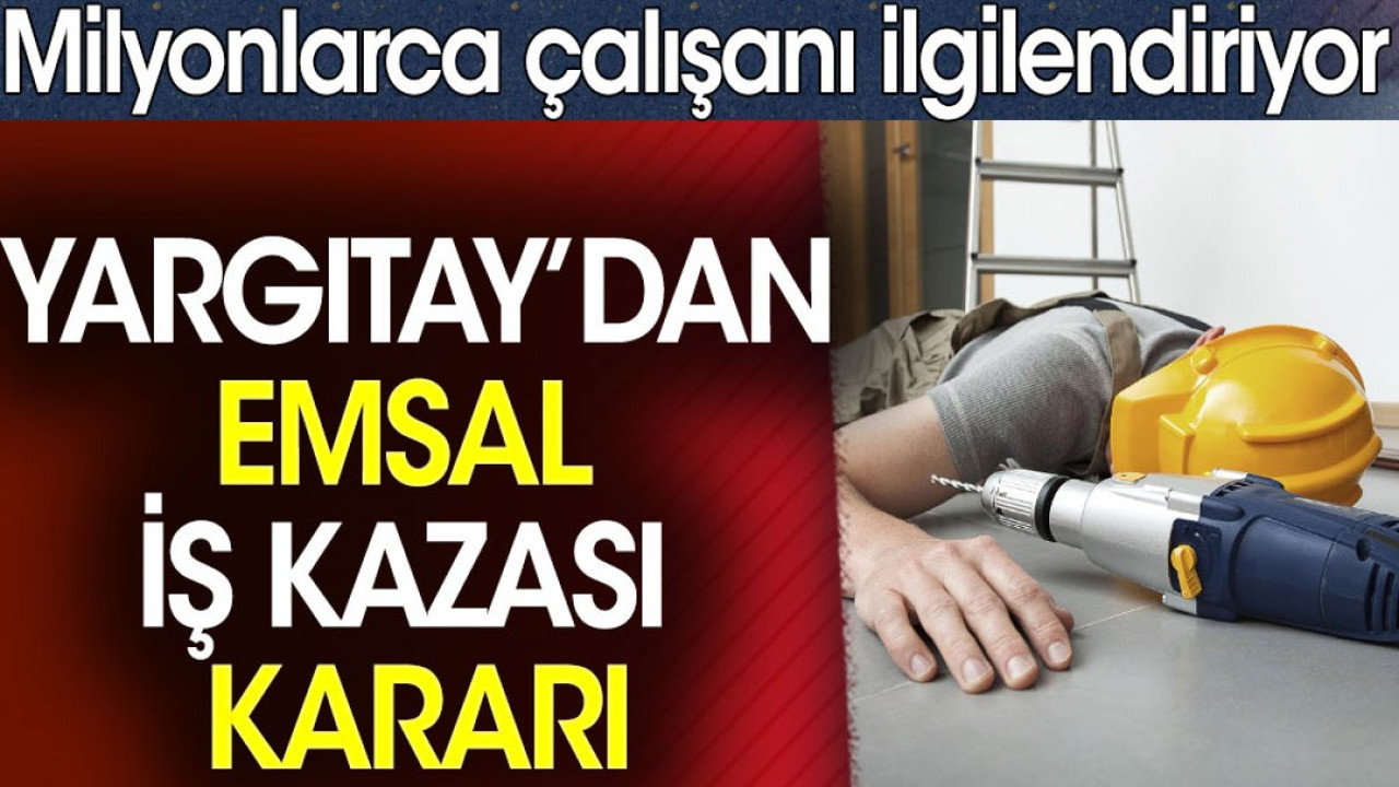 Yargıtay’dan emsal iş kazası kararı. Milyonlarca çalışanı ilgilendiriyor