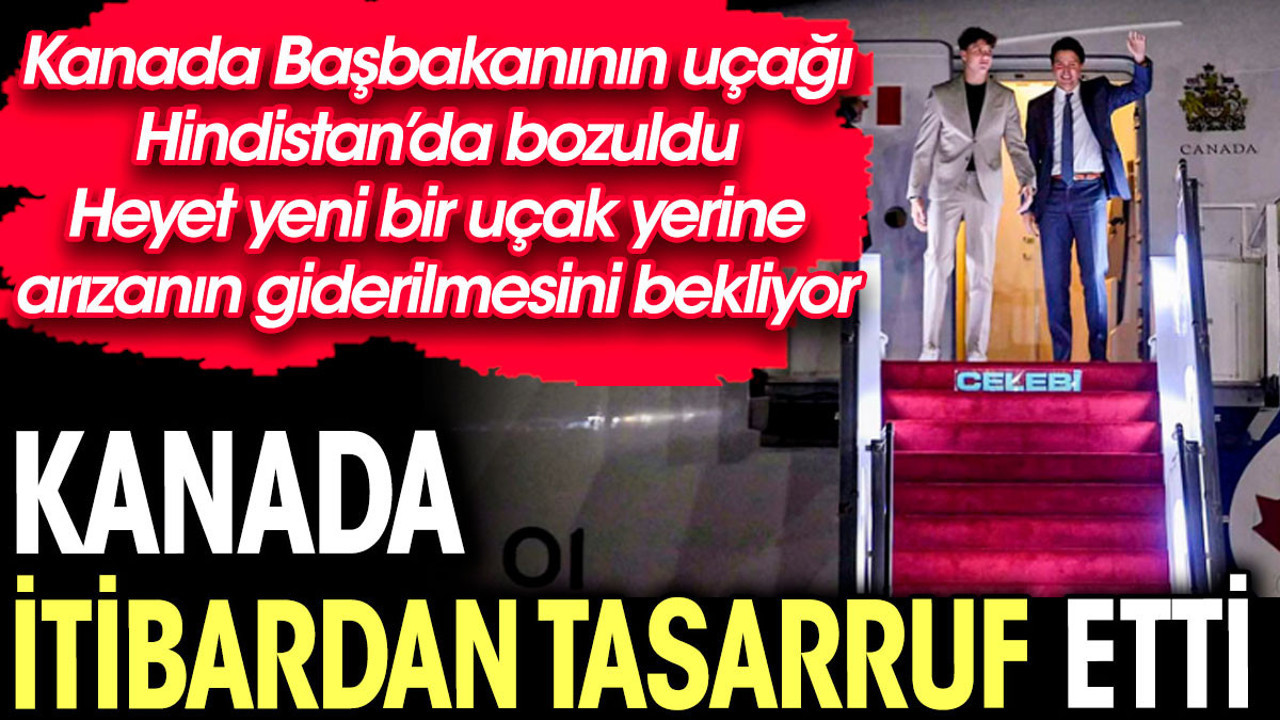 Kanada itibardan tasarruf etti. Uçağı bozulan Kanada Başbakanı yeni bir uçak yerine arızanın giderilmesini bekliyor