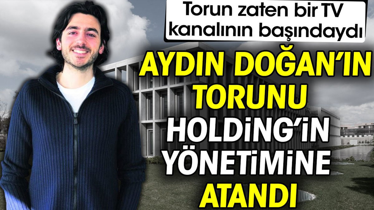Aydın Doğan'ın torunu Holding'in yönetimine atandı