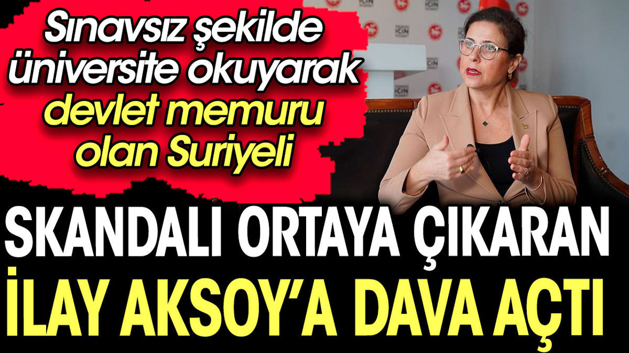 Sınavsız şekilde üniversite okuyarak devlet memuru olan Suriyeli'den skandalı ortaya çıkaran İlay Aksoy'a dava