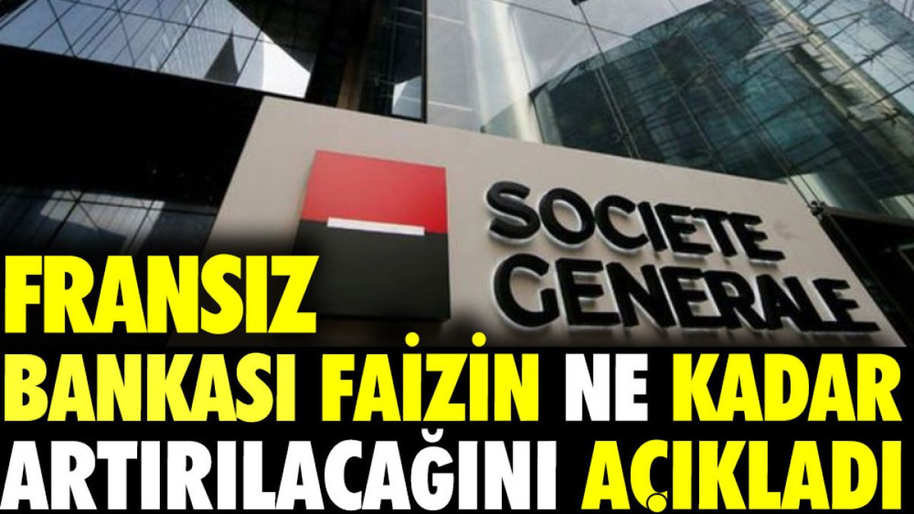 Fransız bankası faizin ne kadar artırılacağını açıkladı.