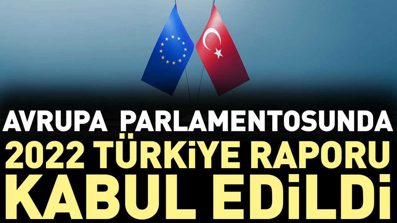 Avrupa Parlamentosunda 2022 Türkiye Raporu kabul edildi