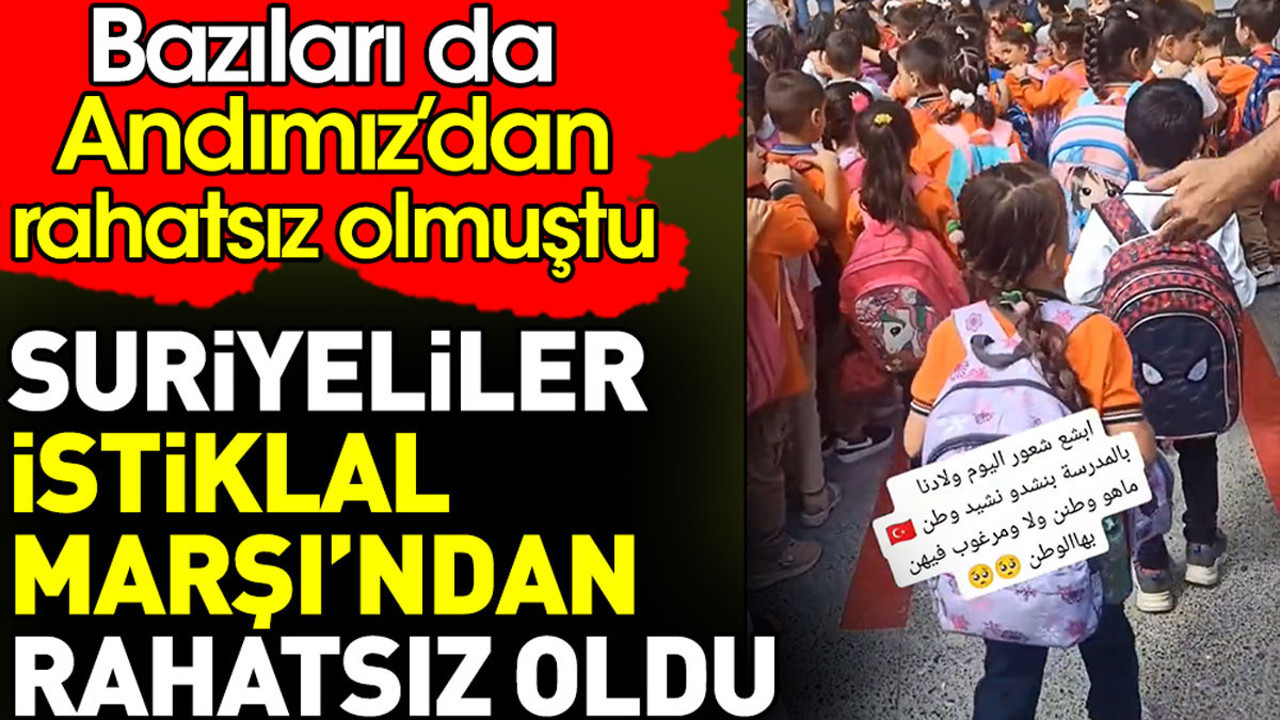 Suriyeliler İstiklal Marşı’ndan rahatsız oldu. Bazıları da Andımız’dan rahatsız olmuştu
