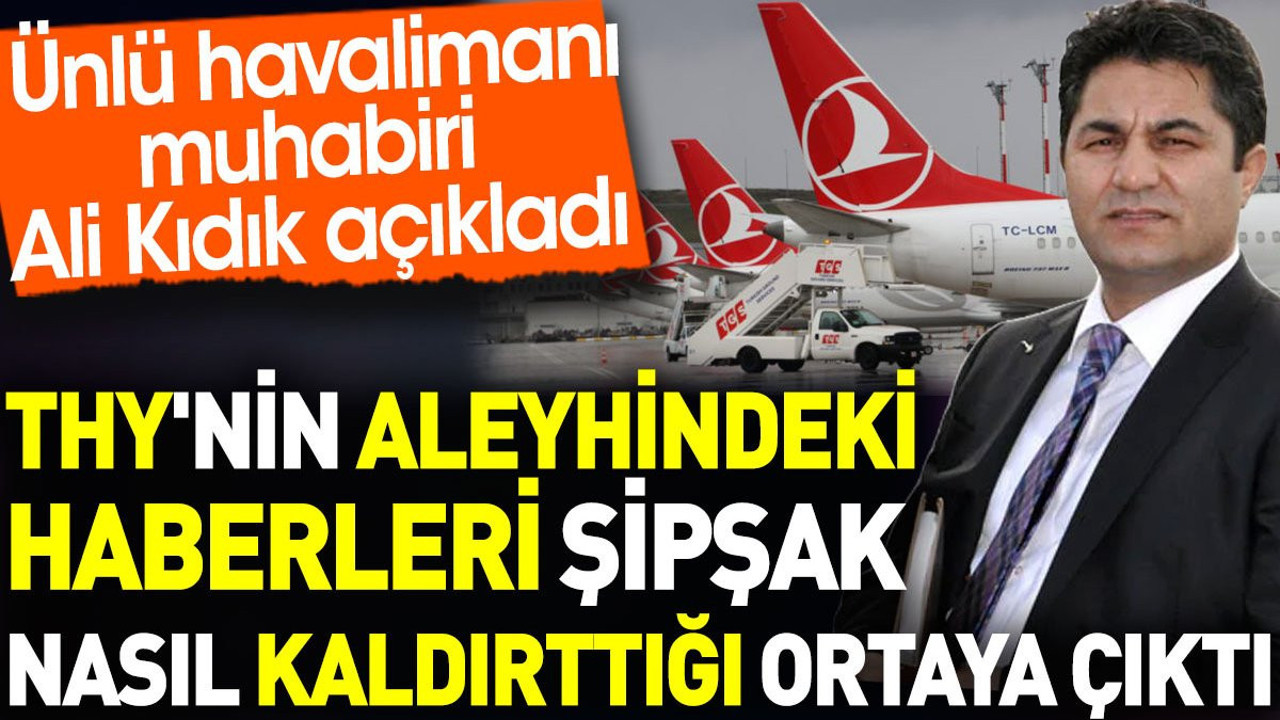 THY'nin aleyhindeki haberleri şipşak nasıl kaldırttığı ortaya çıktı. Ali Kıdık açıkladı