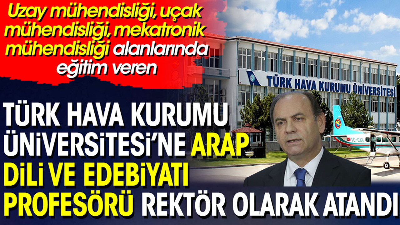 Arap Dili ve Edebiyatı profesörü Türk Hava Kurumu Üniversitesi’ne rektör atandı