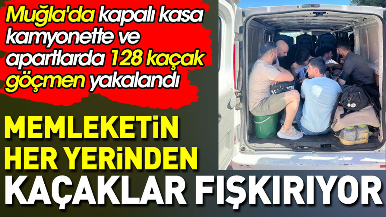 Memleketin her yerinden kaçaklar fışkırıyor. Muğla'da kapalı kasa kamyonette ve apartlarda 128 kaçak göçmen yakalandı