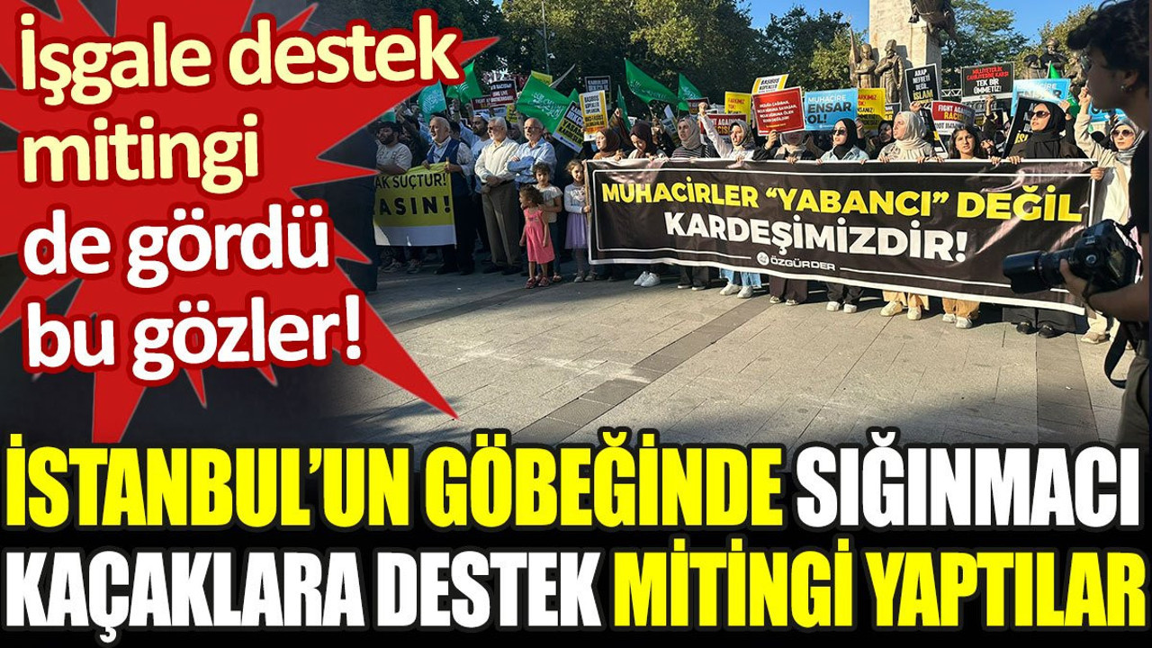 İstanbul’un göbeğinde sığınmacı kaçaklara destek mitingi yaptılar