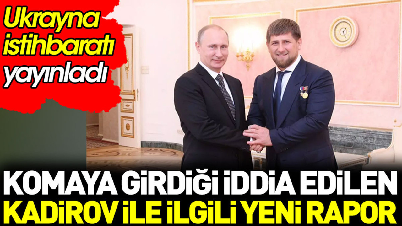 Komaya girdiği iddia edilen Kadirov ile ilgili yeni rapor. Ukrayna istihbaratı yayınladı