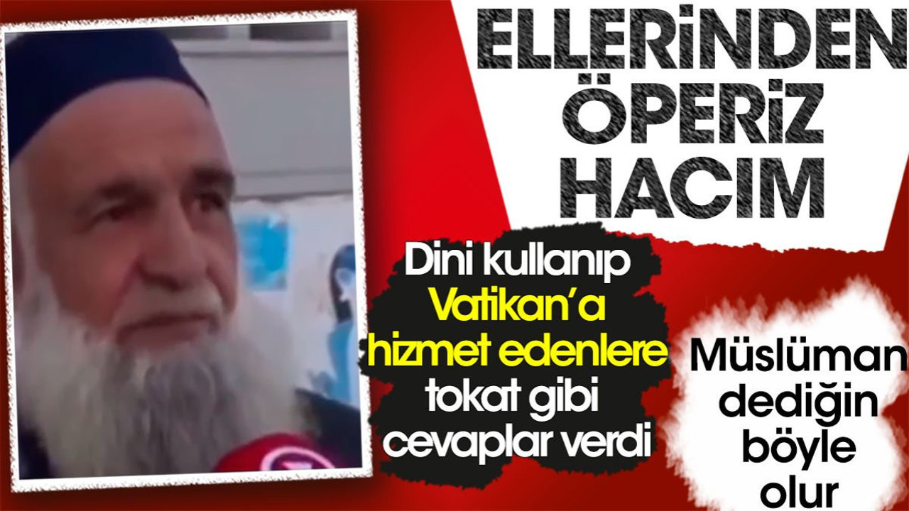 Müslüman dediğin böyle olur. Hacı dayı dini kullanıp Vatikan'a hizmet edenlere tokat gibi cevaplar verdi.